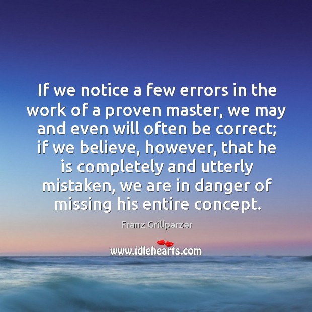 If we notice a few errors in the work of a proven master, we may and even Franz Grillparzer Picture Quote