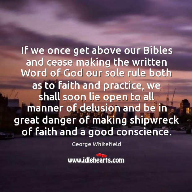 If we once get above our Bibles and cease making the written George Whitefield Picture Quote