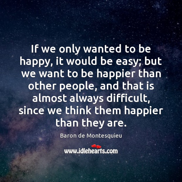 If we only wanted to be happy, it would be easy; but Baron de Montesquieu Picture Quote