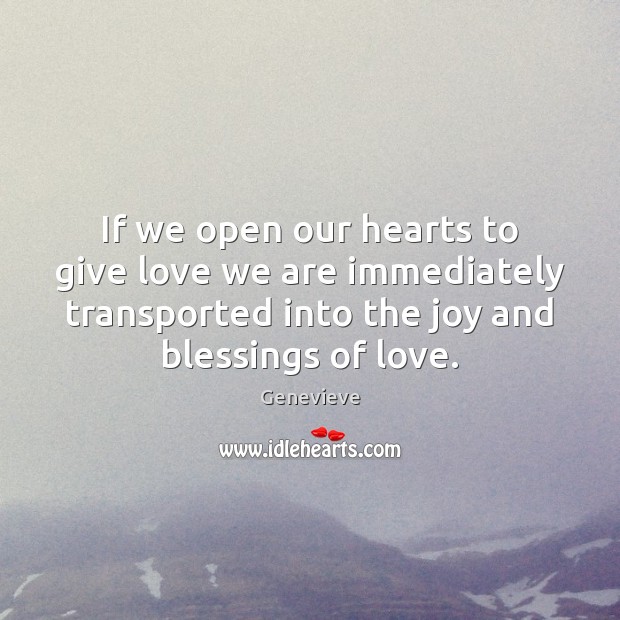 If we open our hearts to give love we are immediately transported Genevieve Picture Quote