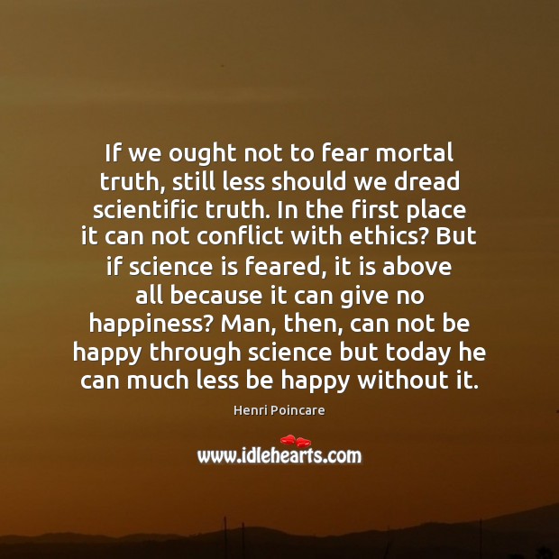 If we ought not to fear mortal truth, still less should we Henri Poincare Picture Quote