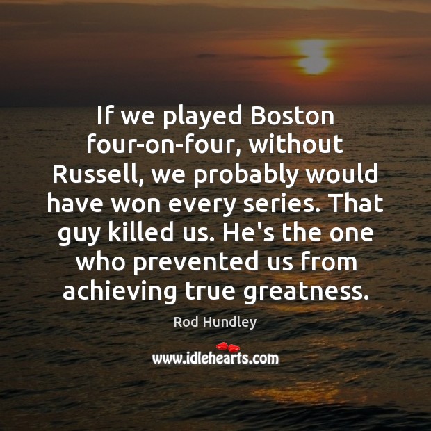 If we played Boston four-on-four, without Russell, we probably would have won Image