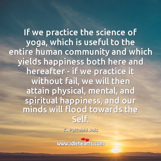 If we practice the science of yoga, which is useful to the K. Pattabhi Jois Picture Quote