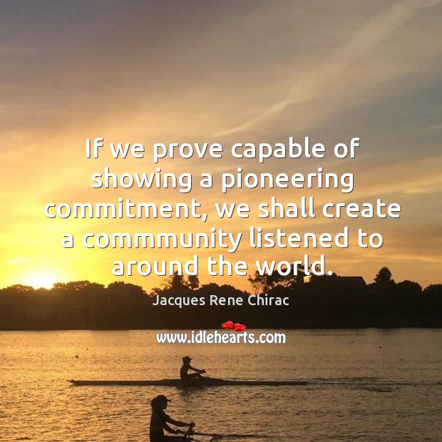If we prove capable of showing a pioneering commitment, we shall create a Image