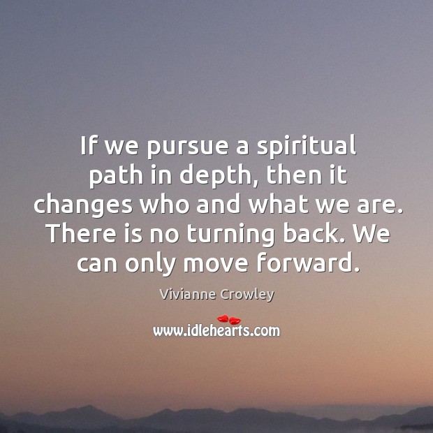 If we pursue a spiritual path in depth, then it changes who Vivianne Crowley Picture Quote