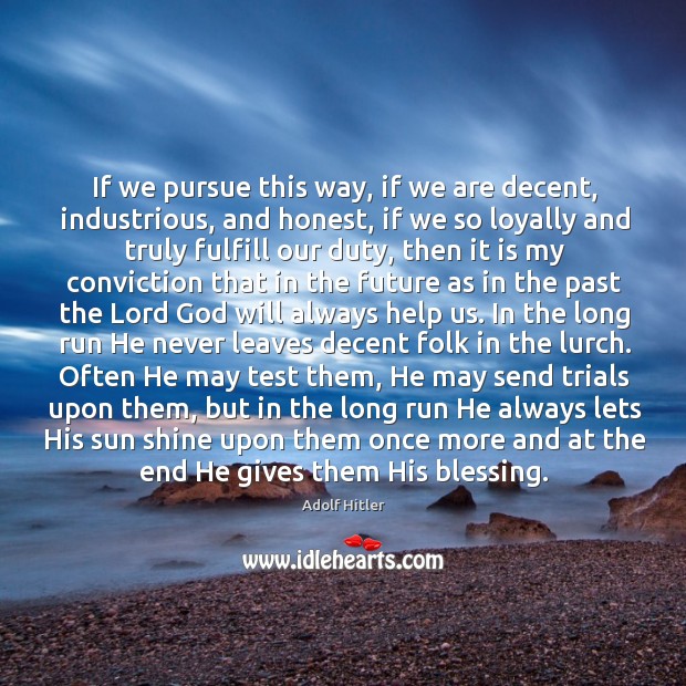 If we pursue this way, if we are decent, industrious, and honest, Image