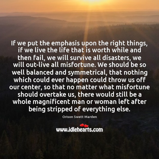 If we put the emphasis upon the right things, if we live Image