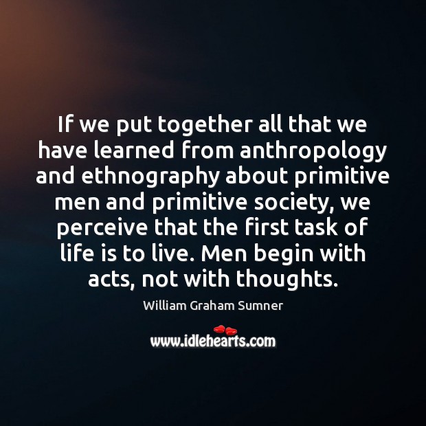 If we put together all that we have learned from anthropology and William Graham Sumner Picture Quote