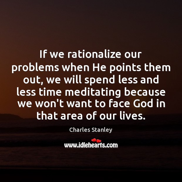 If we rationalize our problems when He points them out, we will Image