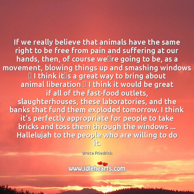 If we really believe that animals have the same right to be Food Quotes Image