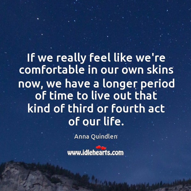 If we really feel like we’re comfortable in our own skins now, Anna Quindlen Picture Quote