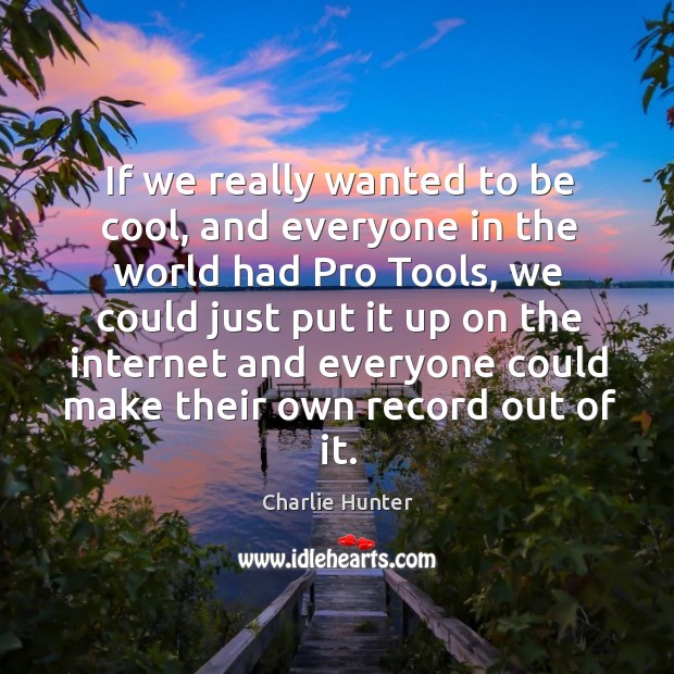 If we really wanted to be cool, and everyone in the world had pro tools, we could just put it up Image