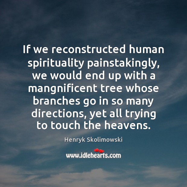 If we reconstructed human spirituality painstakingly, we would end up with a Henryk Skolimowski Picture Quote