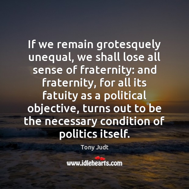 If we remain grotesquely unequal, we shall lose all sense of fraternity: Image
