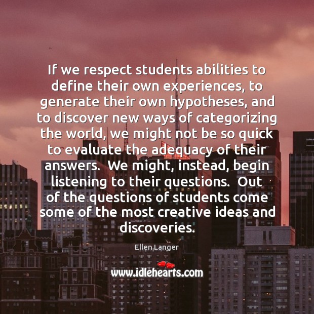 If we respect students abilities to define their own experiences, to generate 