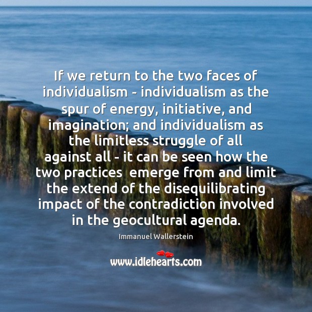 If we return to the two faces of individualism – individualism as Immanuel Wallerstein Picture Quote