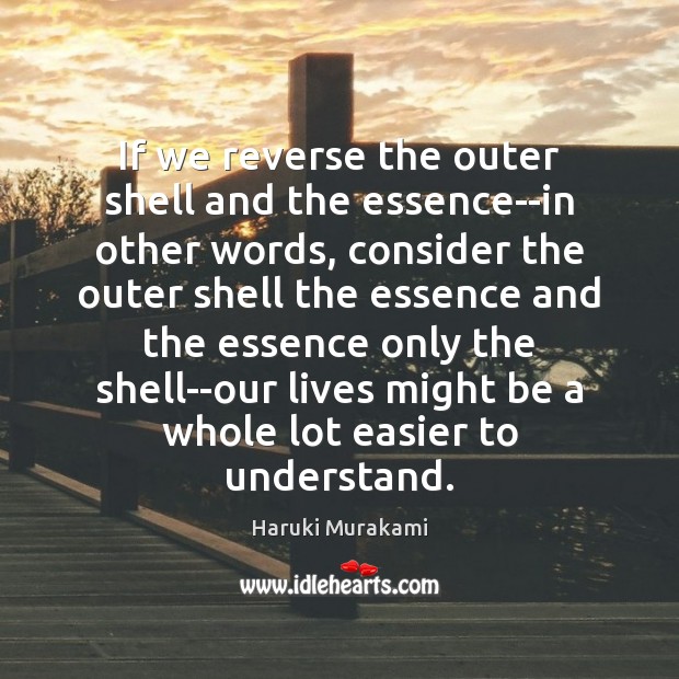 If we reverse the outer shell and the essence–in other words, consider Haruki Murakami Picture Quote