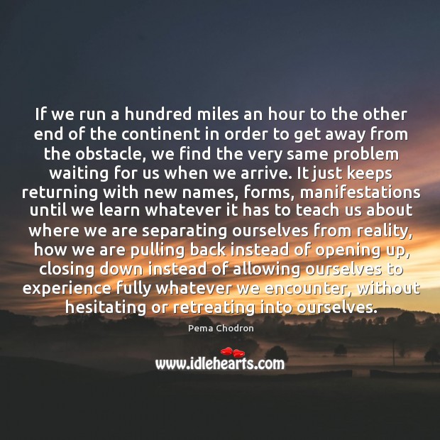 If we run a hundred miles an hour to the other end Pema Chodron Picture Quote
