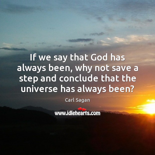If we say that God has always been, why not save a Carl Sagan Picture Quote