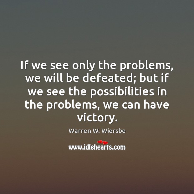 If we see only the problems, we will be defeated; but if Image