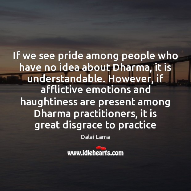 If we see pride among people who have no idea about Dharma, Dalai Lama Picture Quote