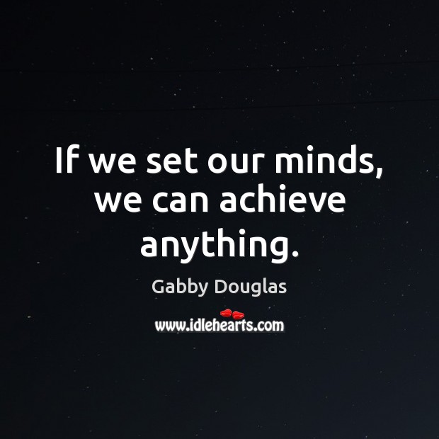 If we set our minds, we can achieve anything. Gabby Douglas Picture Quote