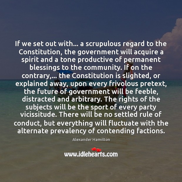 If we set out with… a scrupulous regard to the Constitution, the Alexander Hamilton Picture Quote