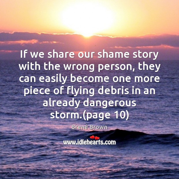 If we share our shame story with the wrong person, they can Brené Brown Picture Quote