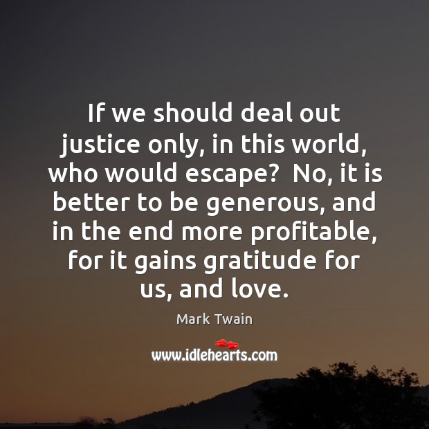 If we should deal out justice only, in this world, who would Mark Twain Picture Quote