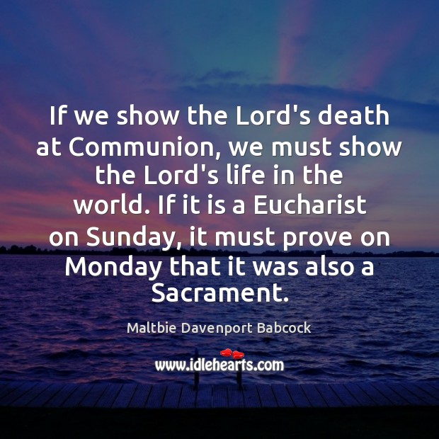 If we show the Lord’s death at Communion, we must show the Maltbie Davenport Babcock Picture Quote
