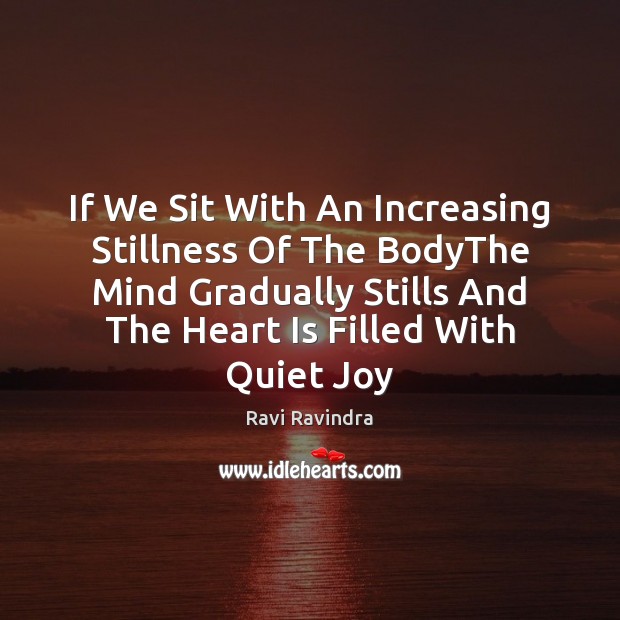 If We Sit With An Increasing Stillness Of The BodyThe Mind Gradually Ravi Ravindra Picture Quote
