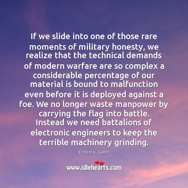 If we slide into one of those rare moments of military honesty, Ernest K. Gann Picture Quote
