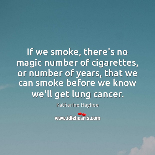 If we smoke, there’s no magic number of cigarettes, or number of Katharine Hayhoe Picture Quote