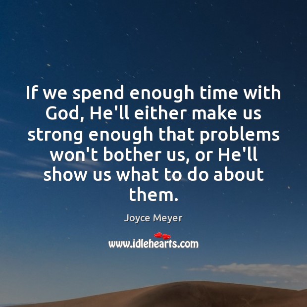 If we spend enough time with God, He’ll either make us strong Image