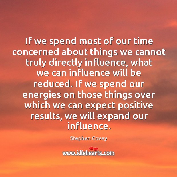 If we spend most of our time concerned about things we cannot Stephen Covey Picture Quote