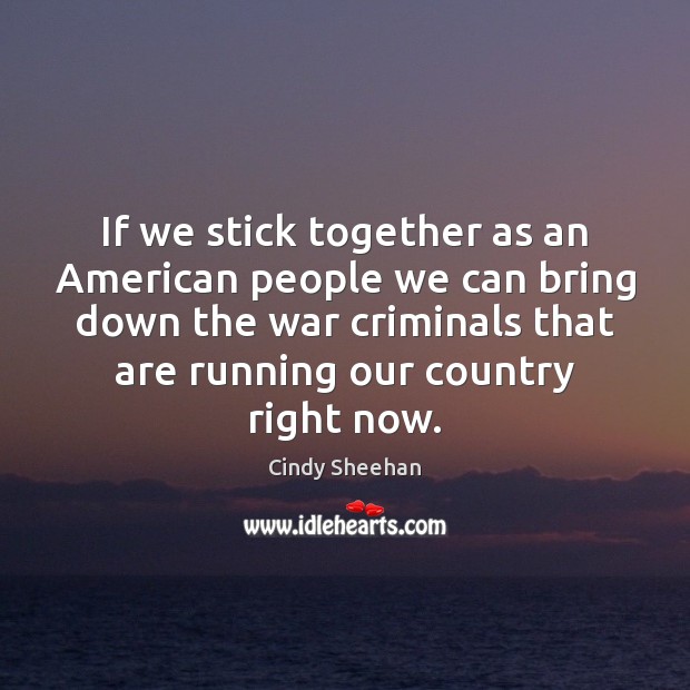 If we stick together as an American people we can bring down Cindy Sheehan Picture Quote