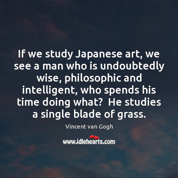 If we study Japanese art, we see a man who is undoubtedly Vincent van Gogh Picture Quote