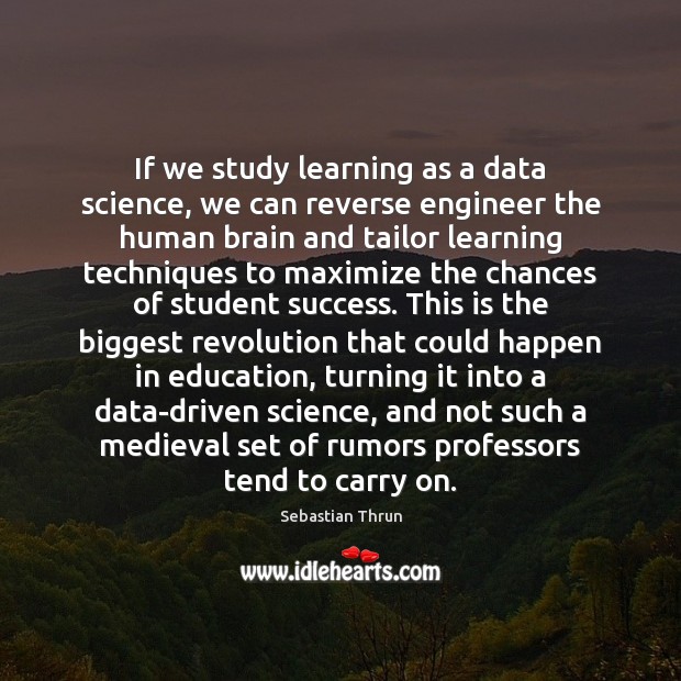 If we study learning as a data science, we can reverse engineer Sebastian Thrun Picture Quote