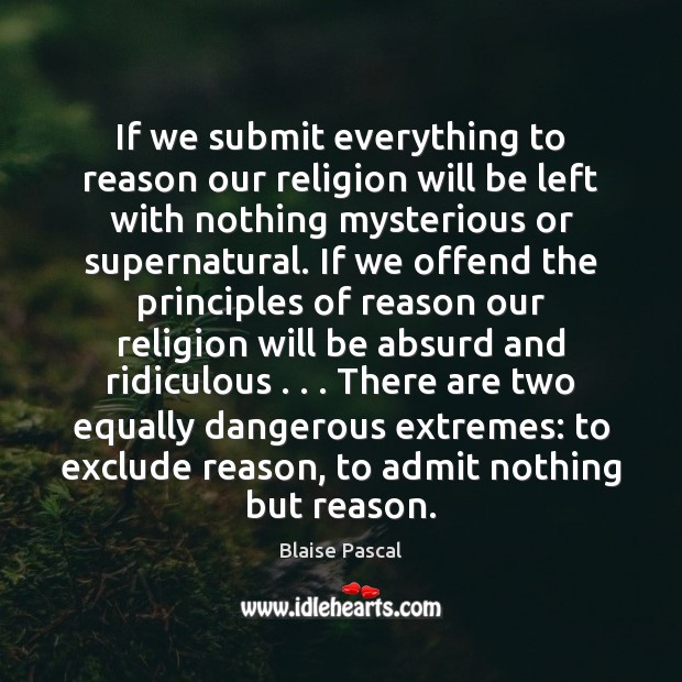 If we submit everything to reason our religion will be left with Blaise Pascal Picture Quote