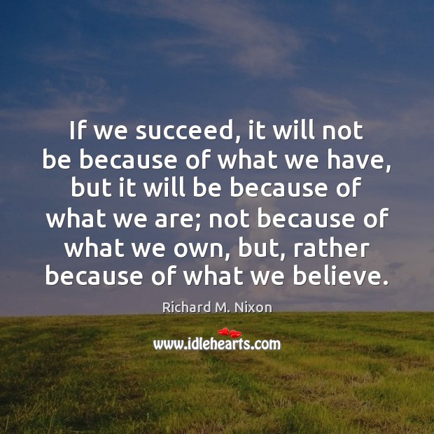 If we succeed, it will not be because of what we have, Image