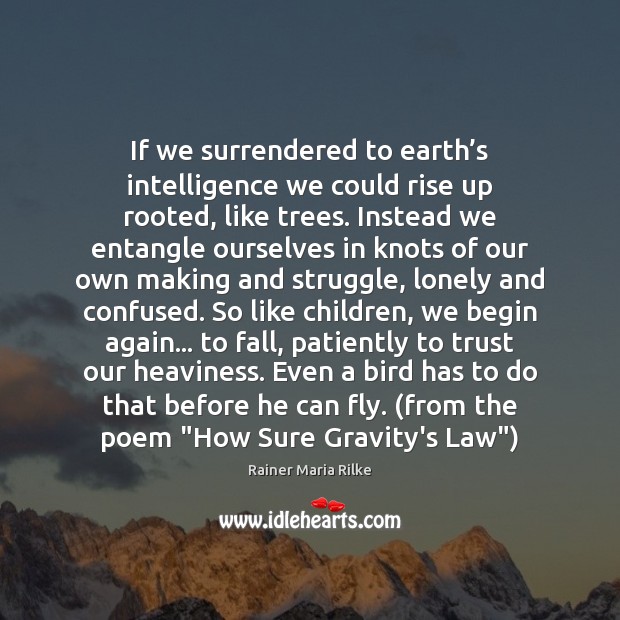 If we surrendered to earth’s intelligence we could rise up rooted, Rainer Maria Rilke Picture Quote
