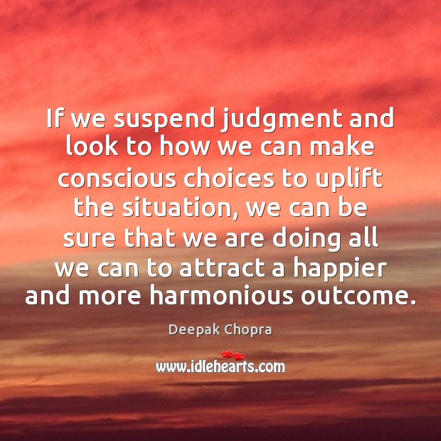 If we suspend judgment and look to how we can make conscious Image