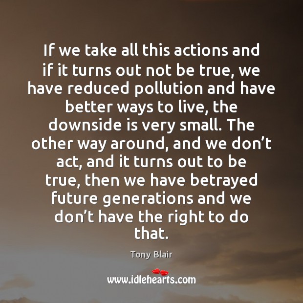 If we take all this actions and if it turns out not Tony Blair Picture Quote