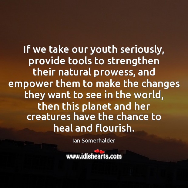 If we take our youth seriously, provide tools to strengthen their natural Image