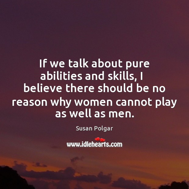 If we talk about pure abilities and skills, I   believe there should Susan Polgar Picture Quote