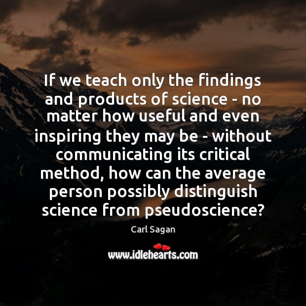 If we teach only the findings and products of science – no Carl Sagan Picture Quote