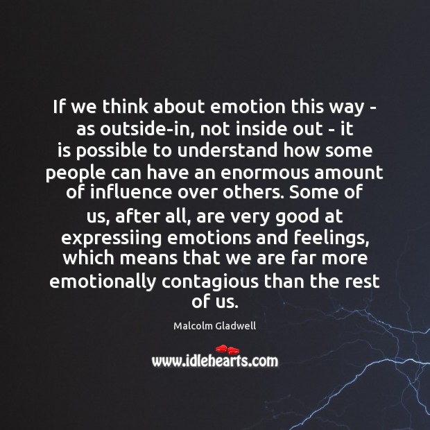 If we think about emotion this way – as outside-in, not inside Malcolm Gladwell Picture Quote