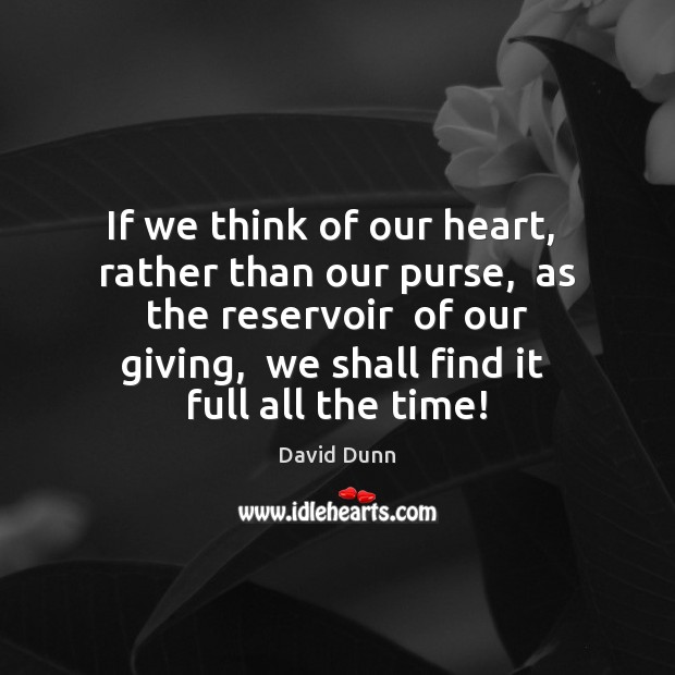 If we think of our heart,  rather than our purse,  as the David Dunn Picture Quote
