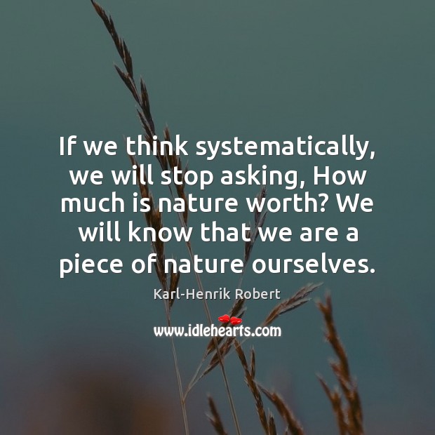 If we think systematically, we will stop asking, How much is nature Image