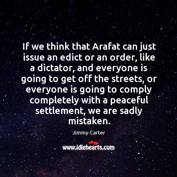 If we think that arafat can just issue an edict or an order Image
